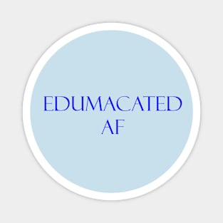 Edumacated af Magnet